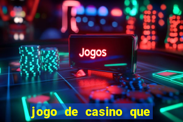 jogo de casino que ganha dinheiro de verdade