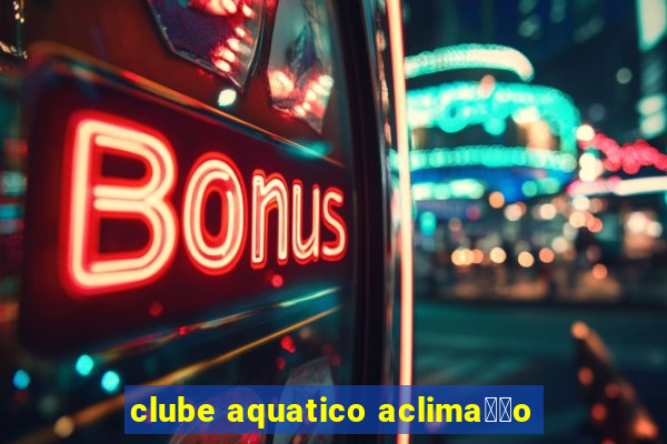 clube aquatico aclima莽茫o