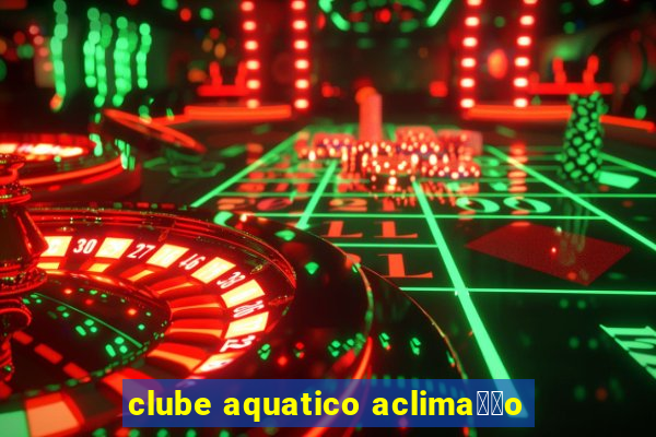 clube aquatico aclima莽茫o