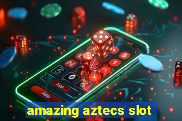 amazing aztecs slot