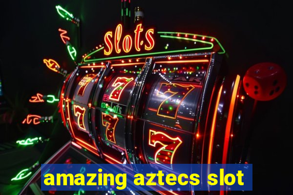 amazing aztecs slot