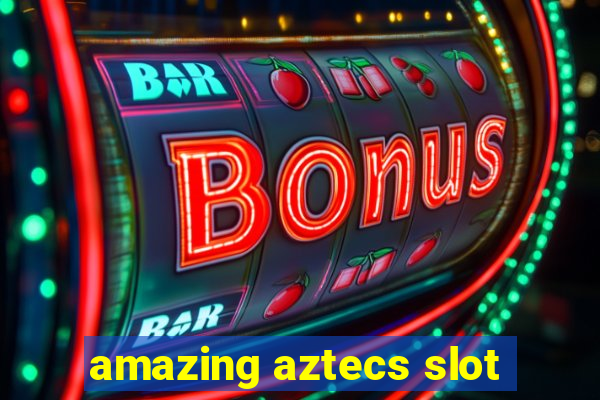 amazing aztecs slot