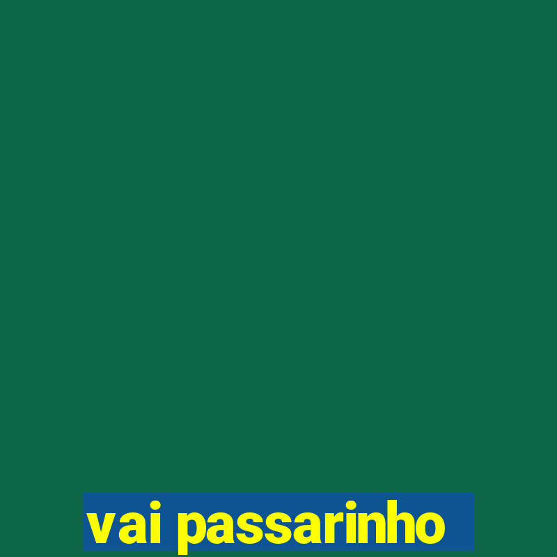 vai passarinho