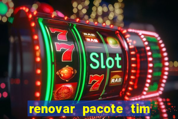 renovar pacote tim beta antes do prazo