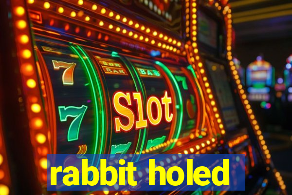 rabbit holed