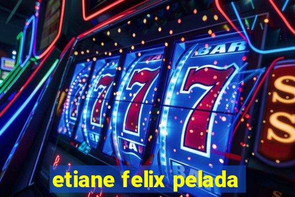 etiane felix pelada