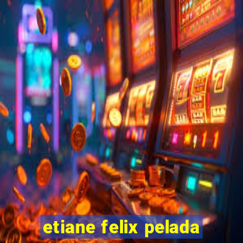 etiane felix pelada