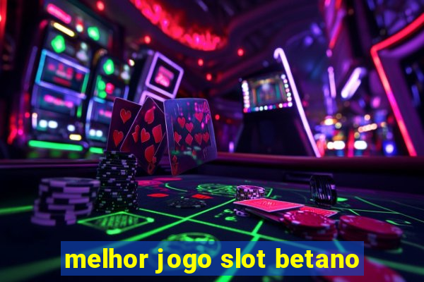 melhor jogo slot betano