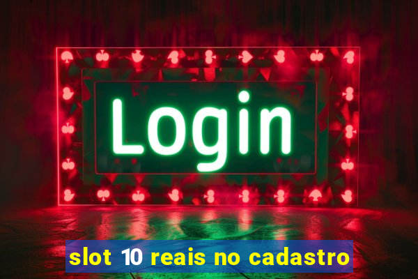 slot 10 reais no cadastro