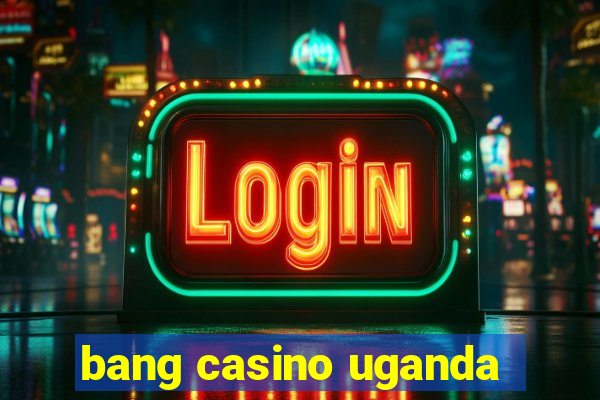 bang casino uganda