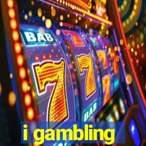 i gambling