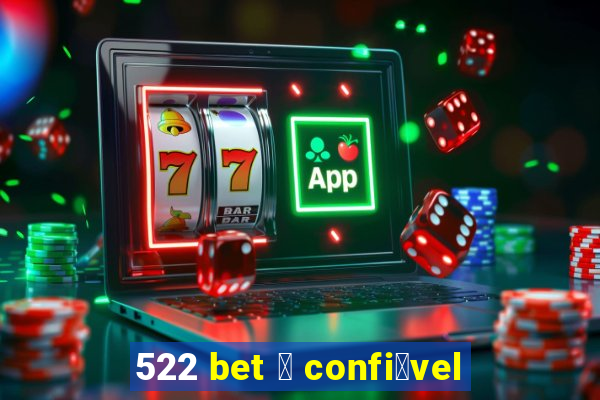 522 bet 茅 confi谩vel