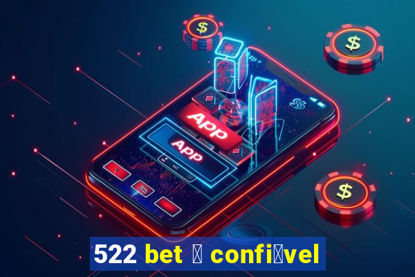 522 bet 茅 confi谩vel