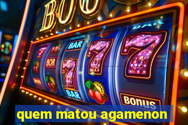 quem matou agamenon