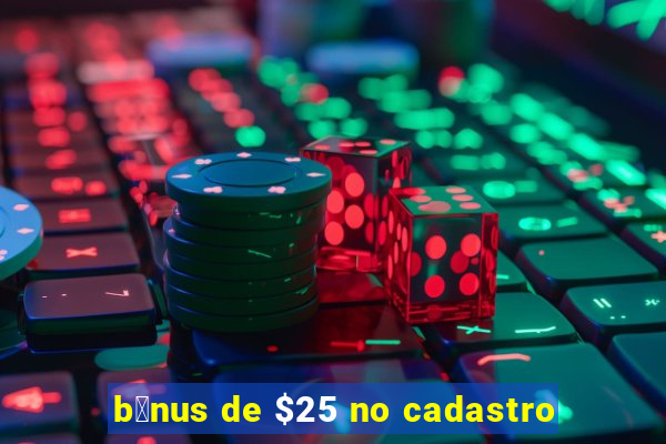 b么nus de $25 no cadastro