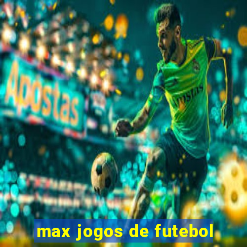 max jogos de futebol