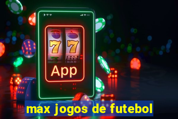 max jogos de futebol