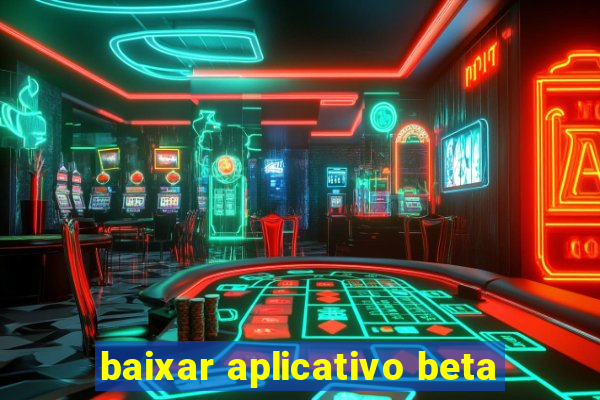 baixar aplicativo beta