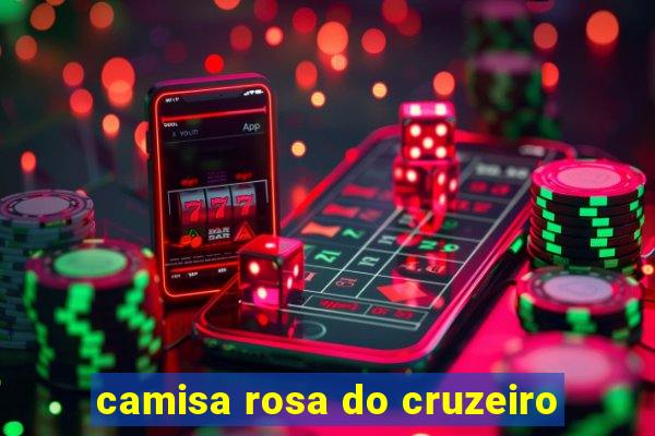 camisa rosa do cruzeiro