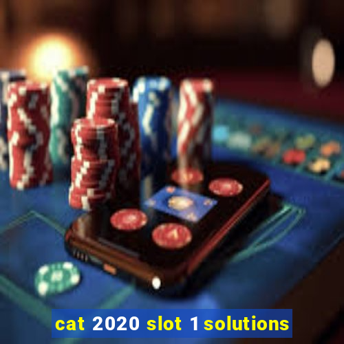 cat 2020 slot 1 solutions