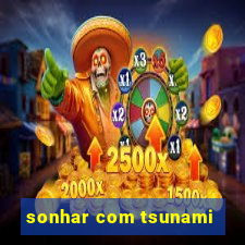 sonhar com tsunami