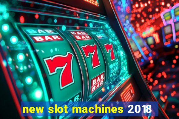 new slot machines 2018