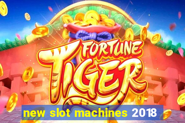 new slot machines 2018