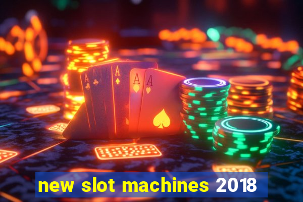 new slot machines 2018