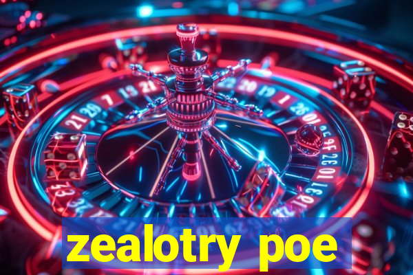 zealotry poe