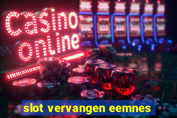 slot vervangen eemnes