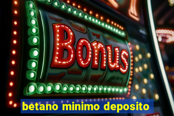 betano minimo deposito