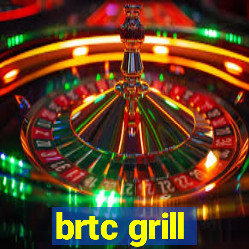 brtc grill