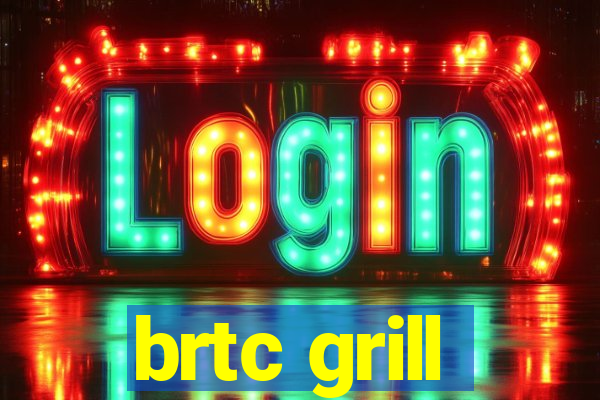 brtc grill