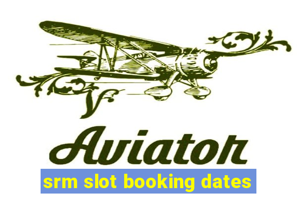 srm slot booking dates