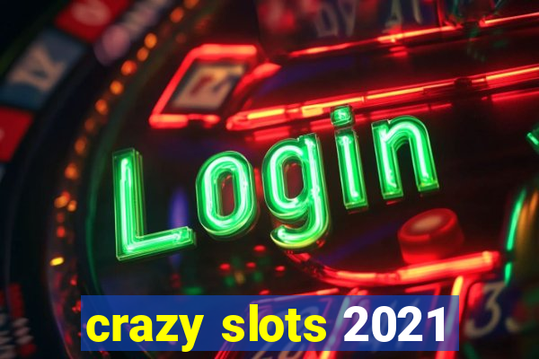 crazy slots 2021