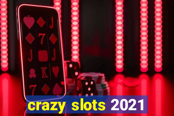 crazy slots 2021