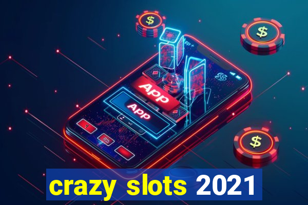 crazy slots 2021