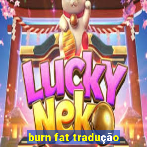 burn fat tradução