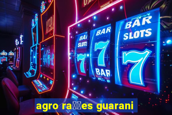 agro ra莽玫es guarani