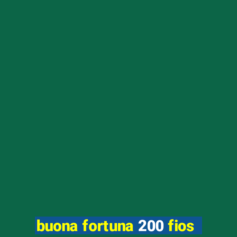 buona fortuna 200 fios