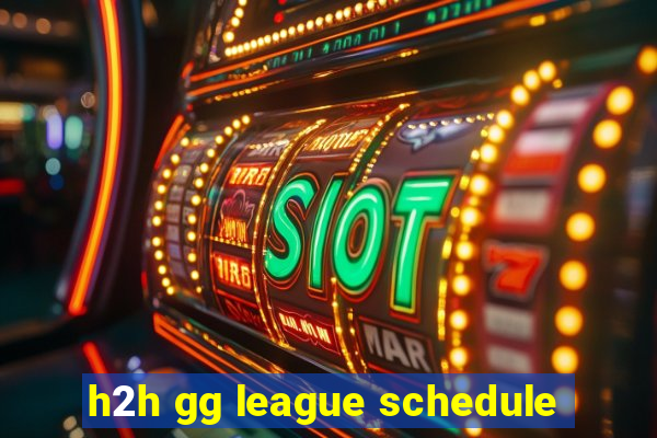 h2h gg league schedule