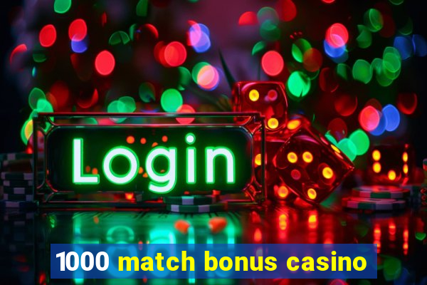 1000 match bonus casino