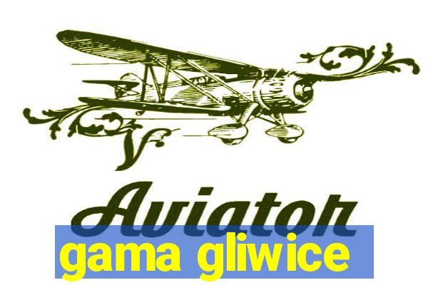 gama gliwice