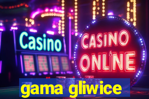 gama gliwice