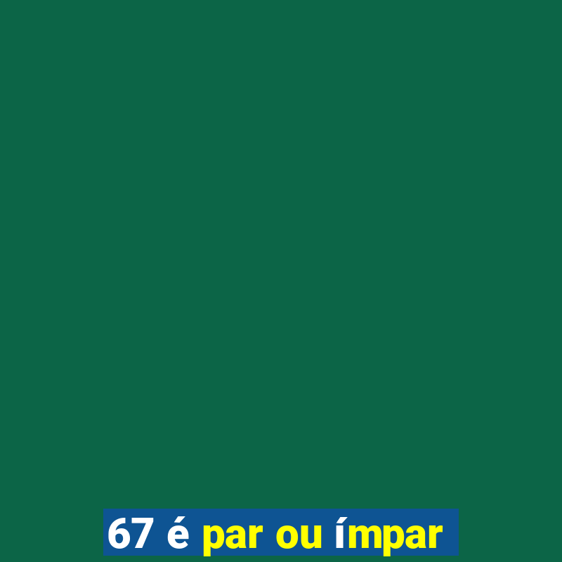 67 é par ou ímpar