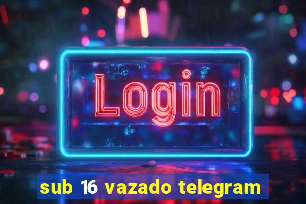 sub 16 vazado telegram