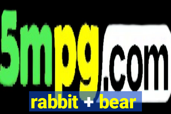 rabbit + bear