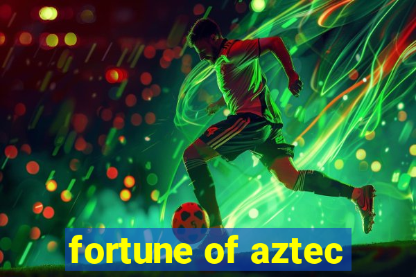 fortune of aztec