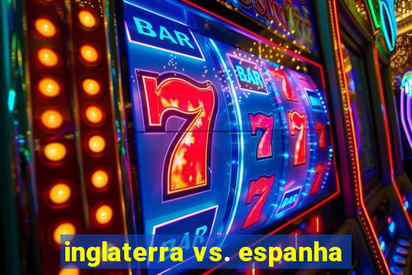 inglaterra vs. espanha