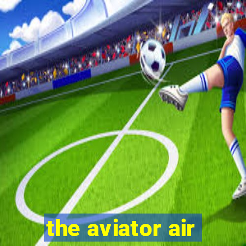 the aviator air